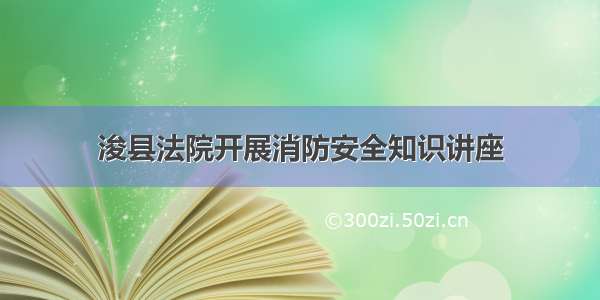 浚县法院开展消防安全知识讲座