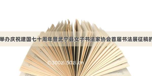 关于举办庆祝建国七十周年暨武宁县女子书法家协会首届书法展征稿的通知