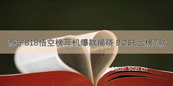 苏宁818悟空榜耳机爆款揭晓 BOSE上榜7款