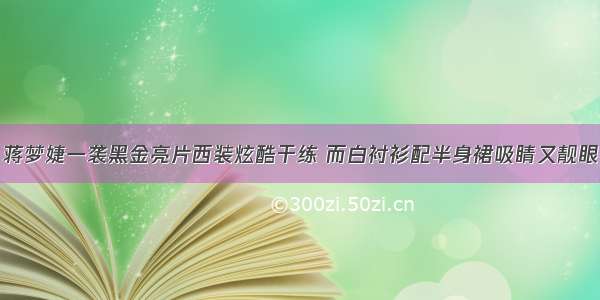 蒋梦婕一袭黑金亮片西装炫酷干练 而白衬衫配半身裙吸睛又靓眼