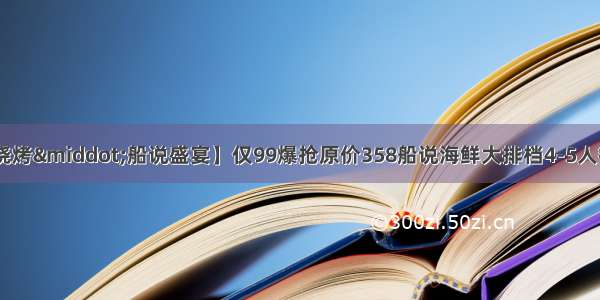 【海鲜·烧烤·船说盛宴】仅99爆抢原价358船说海鲜大排档4-5人餐 香辣蟹 铁板鱿鱼 