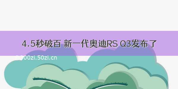 4.5秒破百 新一代奥迪RS Q3发布了