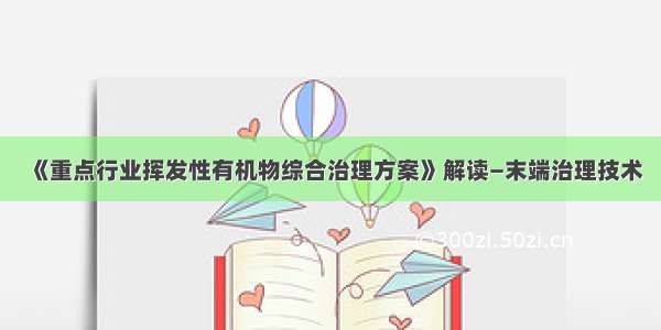 《重点行业挥发性有机物综合治理方案》解读—末端治理技术