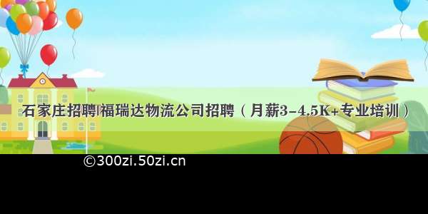 石家庄招聘|福瑞达物流公司招聘（月薪3-4.5K+专业培训）