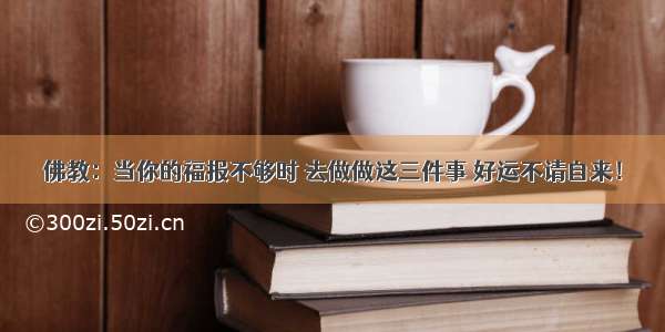 佛教：当你的福报不够时 去做做这三件事 好运不请自来！