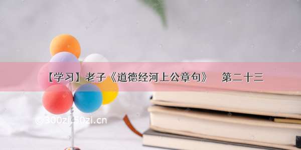 【学习】老子《道德经河上公章句》虛無第二十三