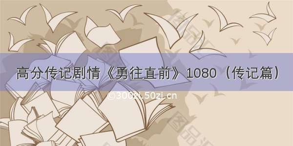 高分传记剧情《勇往直前》1080（传记篇）