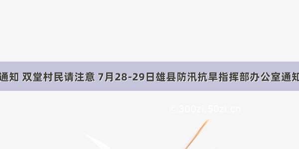紧急通知 双堂村民请注意 7月28-29日雄县防汛抗旱指挥部办公室通知公告