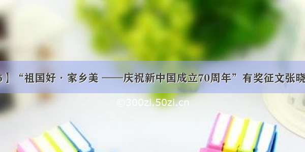 【036】“祖国好·家乡美 ——庆祝新中国成立70周年”有奖征文张晓天作品