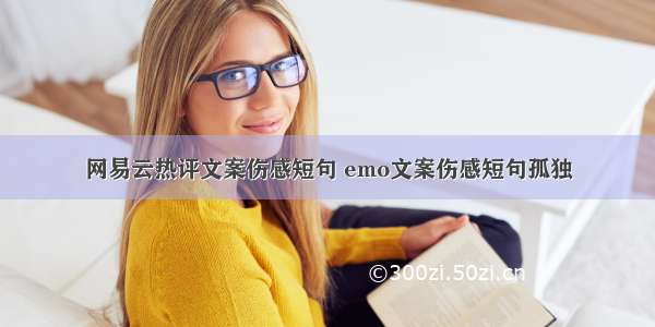 网易云热评文案伤感短句 emo文案伤感短句孤独