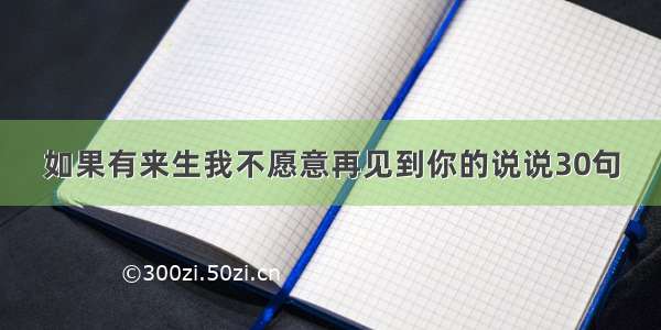 如果有来生我不愿意再见到你的说说30句