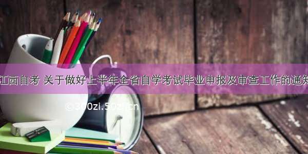 江西自考 关于做好上半年全省自学考试毕业申报及审查工作的通知