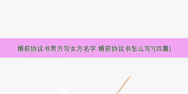 婚前协议书男方写女方名字 婚前协议书怎么写?(四篇)