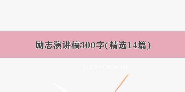 励志演讲稿300字(精选14篇)