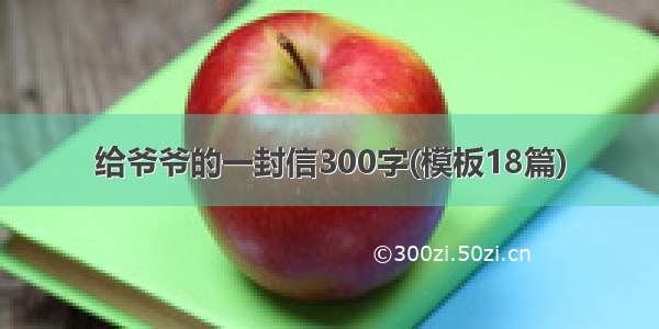 给爷爷的一封信300字(模板18篇)