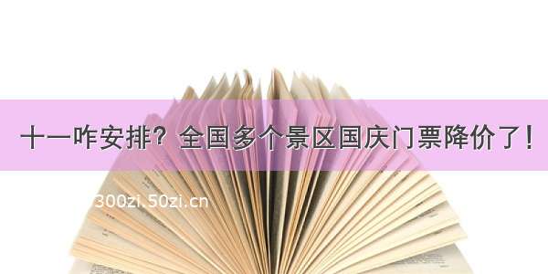 十一咋安排？全国多个景区国庆门票降价了！