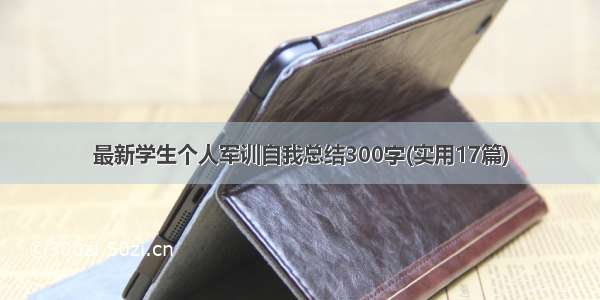 最新学生个人军训自我总结300字(实用17篇)