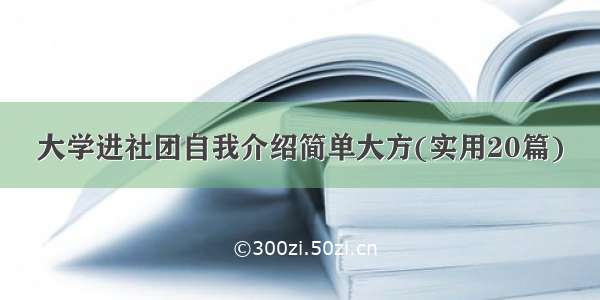 大学进社团自我介绍简单大方(实用20篇)