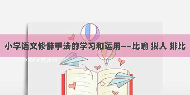 小学语文修辞手法的学习和运用——比喻 拟人 排比