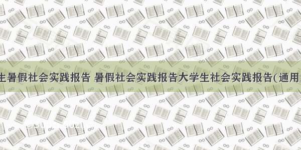 大学生暑假社会实践报告 暑假社会实践报告大学生社会实践报告(通用16篇)