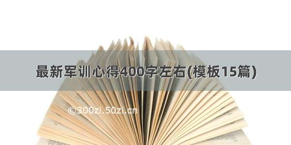 最新军训心得400字左右(模板15篇)