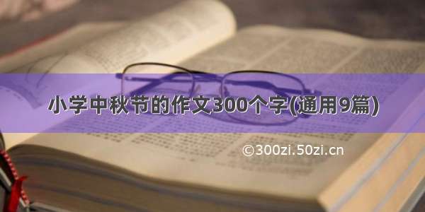 小学中秋节的作文300个字(通用9篇)