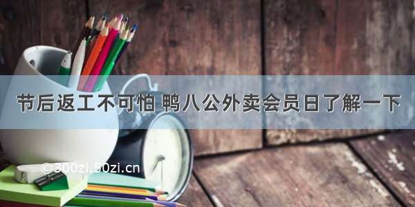 节后返工不可怕 鸭八公外卖会员日了解一下