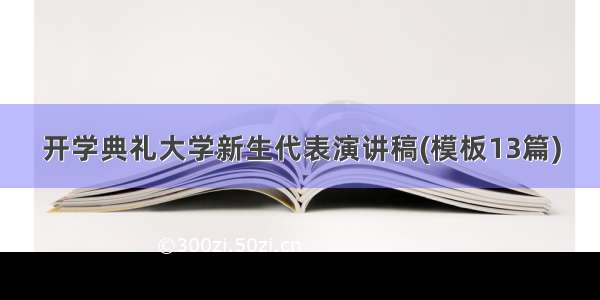 开学典礼大学新生代表演讲稿(模板13篇)