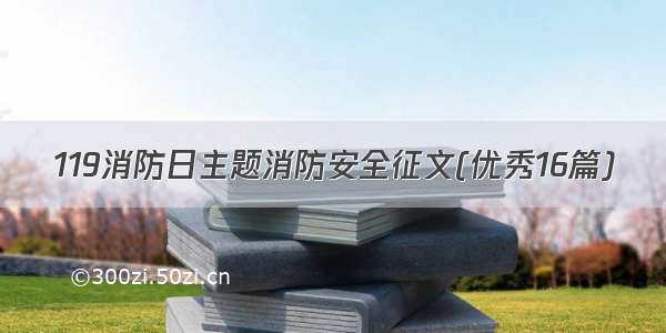 119消防日主题消防安全征文(优秀16篇)