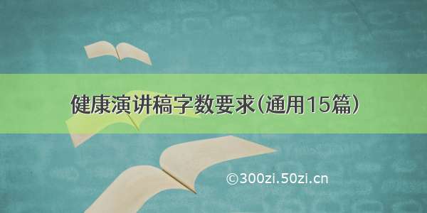 健康演讲稿字数要求(通用15篇)