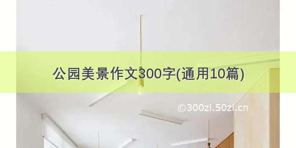 公园美景作文300字(通用10篇)