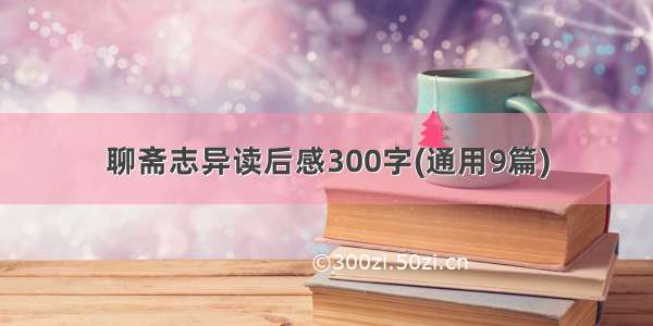 聊斋志异读后感300字(通用9篇)