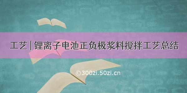 工艺 | 锂离子电池正负极浆料搅拌工艺总结