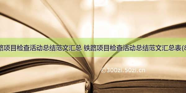 铁路项目检查活动总结范文汇总 铁路项目检查活动总结范文汇总表(8篇)