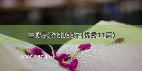 三峡导游词300字(优秀11篇)