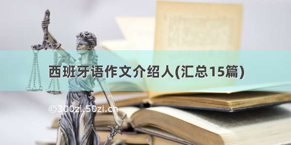 西班牙语作文介绍人(汇总15篇)