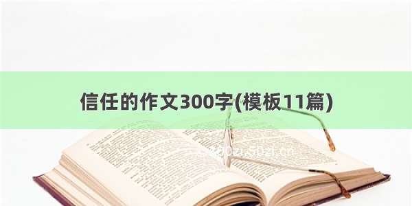 信任的作文300字(模板11篇)