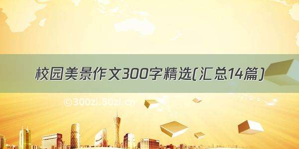 校园美景作文300字精选(汇总14篇)