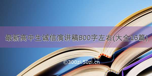 最新高中生诚信演讲稿800字左右(大全16篇)