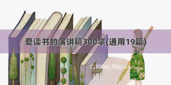 爱读书的演讲稿300字(通用19篇)