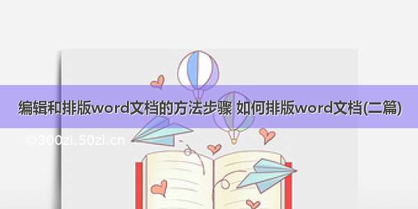 编辑和排版word文档的方法步骤 如何排版word文档(二篇)