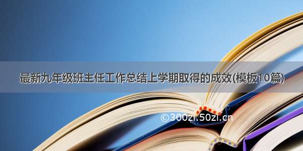 最新九年级班主任工作总结上学期取得的成效(模板10篇)