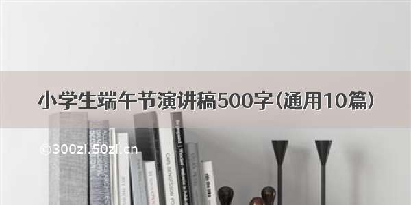 小学生端午节演讲稿500字(通用10篇)