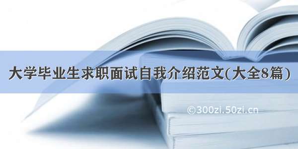 大学毕业生求职面试自我介绍范文(大全8篇)