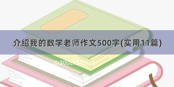 介绍我的数学老师作文500字(实用11篇)