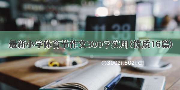 最新小学体育节作文300字实用(优质16篇)