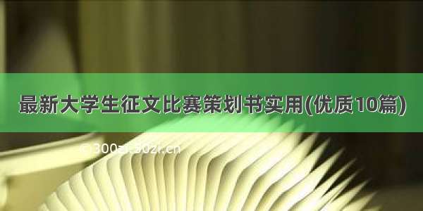 最新大学生征文比赛策划书实用(优质10篇)