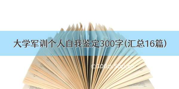 大学军训个人自我鉴定300字(汇总16篇)