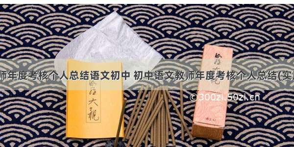 最新教师年度考核个人总结语文初中 初中语文教师年度考核个人总结(实用12篇)