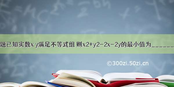 填空题已知实数x y满足不等式组 则x2+y2-2x-2y的最小值为________．